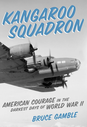 Item #200840 Kangaroo Squadron: American Courage in the Darkest Days of World War II. Bruce Gamble