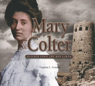 Item #200848 Mary Colter: Builder Upon the Red Earth. Virginia L. Grattan