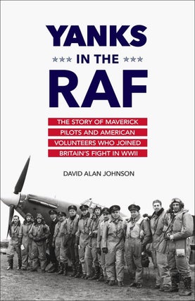 Item #200858 Yanks in the RAF: The Story of Maverick Pilots and American Volunteers Who Joined...