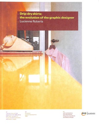 Item #200873 Drip Dry Shirts: The Evolution of the Graphic Designer. Lucienne Roberts