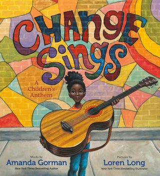 Item #200881 Change Sings: A Children's Anthem. Loren Long Amanda Gorman, Author