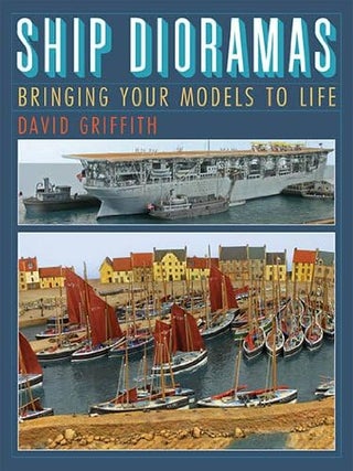 Item #200884 Ship Dioramas: Bringing Your Models to Life. David Griffith