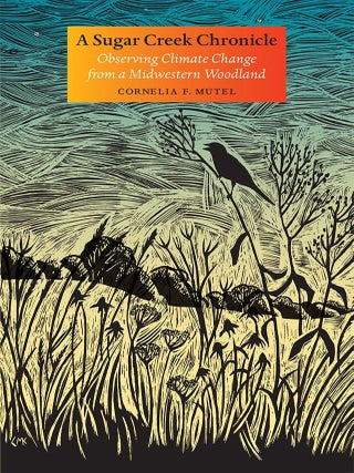 Item #200890 A Sugar Creek Chronicle: Observing Climate Change from a Midwestern Woodland (Bur...