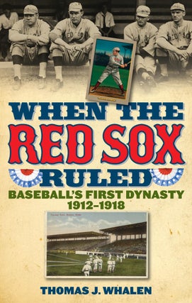Item #200891 When the Red Sox Ruled: Baseball's First Dynasty, 1912-1918. Thomas J. Whalen