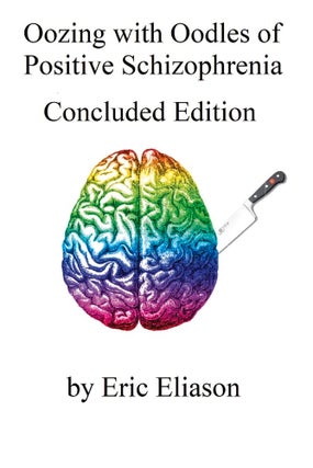 Item #200906 Oozing with Oodles of Positive Schizophrenia: Concluded Edition. Eric Eliason