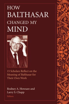 Item #200920 How Balthasar Changed My Mind: 15 Scholars Reflect on the Meaning of Balthasar for...