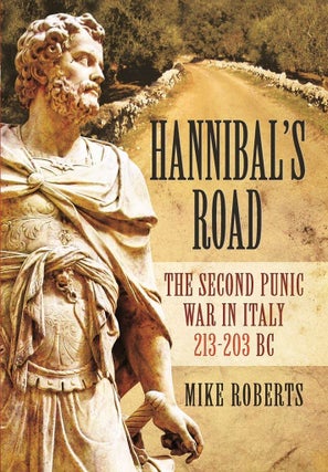 Item #200921 Hannibal's Road: The Second Punic War in Italy 213-203 BC. Mike Roberts