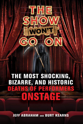 Item #200932 The Show Won't Go On: The Most Shocking, Bizarre, and Historic Deaths of Performers...