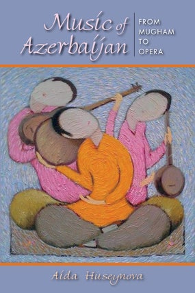 Item #200933 Music of Azerbaijan: From Mugham to Opera (Ethnomusicology Multimedia). Aida Huseynova