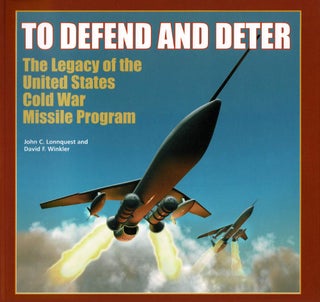 Item #200944 To Defend and Deter: The Legacy of the United States Cold War Missile Program. David...