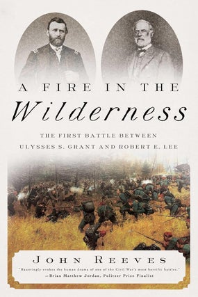 Item #200952 A Fire in the Wilderness: The First Battle Between Ulysses S. Grant and Robert E....