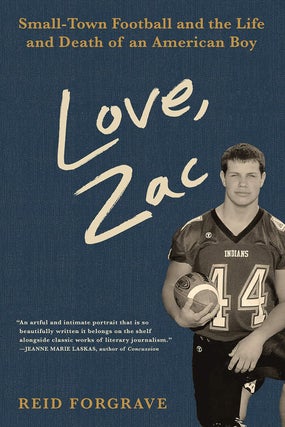Item #200959 Love, Zac: Small-Town Football and the Life and Death of an American Boy. Reid Forgrave