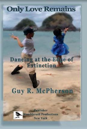 Item #200962 Only Love Remains: Dancing At the Edge of Extinction. Guy McPherson