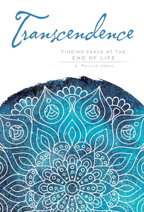 Item #200971 Transcendence: Finding Peace at the End of Life. J. Phillip Jones