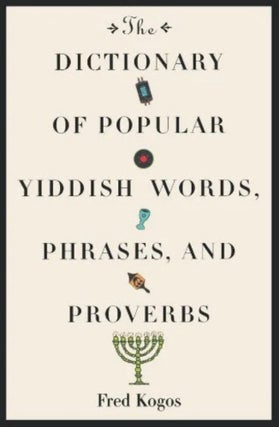Item #200972 The Dictionary Of Popular Yiddish Words, Phrases And Proverbs. Fred Kogos