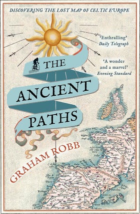 Item #200974 The Ancient Paths: Discovering the Lost Map of Celtic Europe. Graham Robb