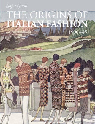 Item #200984 The Origins of Italian Fashion: 1900-1945. Sofia Gnoli