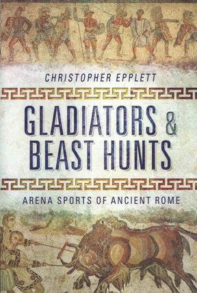 Item #2010 Gladiators and Beast hunts: Arena Sports of Ancient Rome. Christopher Epplett