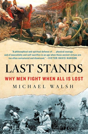 Item #201005 Last Stands: Why Men Fight When All Is Lost. Michael Walsh