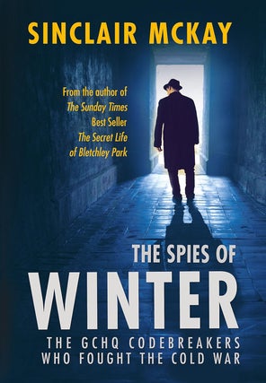 Item #201012 The Spies of Winter: The GCHQ codebreakers who fought the Cold War. Sinclair McKay