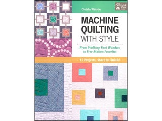 Item #201016 Machine Quilting With Style: From Walking-Foot Wonders to Free-Motion Favorites....