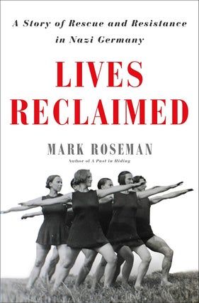 Item #201018 Lives Reclaimed: A Story of Rescue and Resistance in Nazi Germany. Mark Roseman
