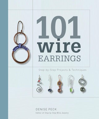 Item #201019 101 Wire Earrings: Step-by-Step Projects & Techniques. Denise Peck