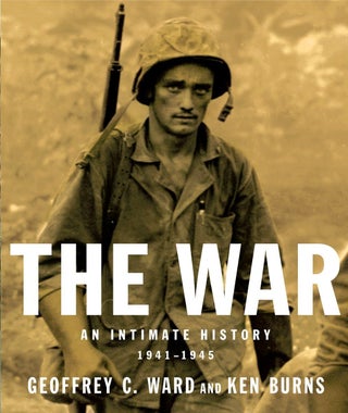 Item #201031 The War: An Intimate History, 1941-1945. Ken Burns Geoffrey C. Ward
