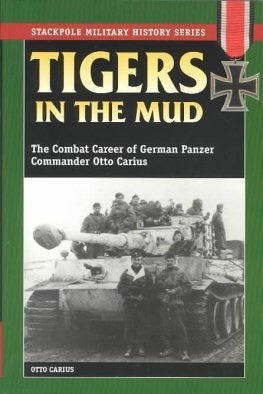 Item #201032 Tigers in the Mud: The Combat Career of German Panzer Commander Otto Carius. Robert...