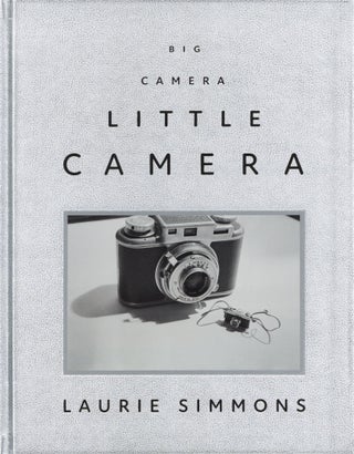 Item #201049 Laurie Simmons: Big Camera/Little Camera. Andrianna Campbell Andrea Karnes, Omar...