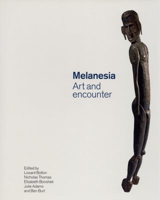 Item #201050 Melanesia: Art and Encounter. Lissant Bolton, Nicholas Thomas, Elizabeth Bonshek,...