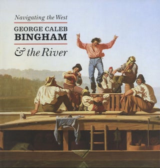 Item #201052 Navigating the West: George Caleb Bingham and the River. Claire M. Barry Nenette...