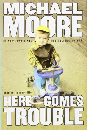Item #201058 Here Comes Trouble: Stories from My Life. Michael Moore