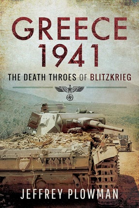 Item #201068 Greece 1941: The Death Throes of Blitzkrieg. Jeffrey Plowman