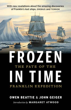 Item #201083 Frozen in Time: The Fate of the Franklin Expedition. John Geiger Owen Beattie