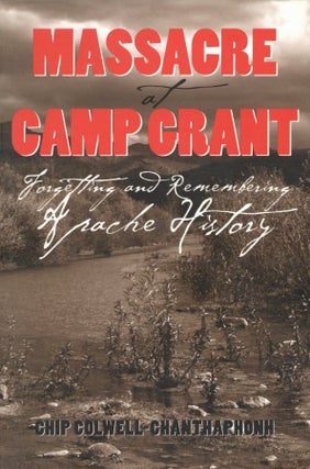 Item #201107 Massacre at Camp Grant: Forgetting and Remembering Apache History. Chip...