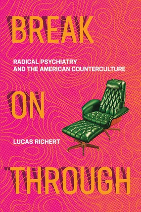 Item #201120 Break On Through: Radical Psychiatry and the American Counterculture. Lucas Richert
