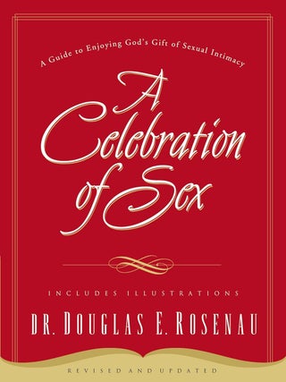 Item #201154 A Celebration of Sex: A Guide to Enjoying God's Gift of Sexual Intimacy. Douglas E....