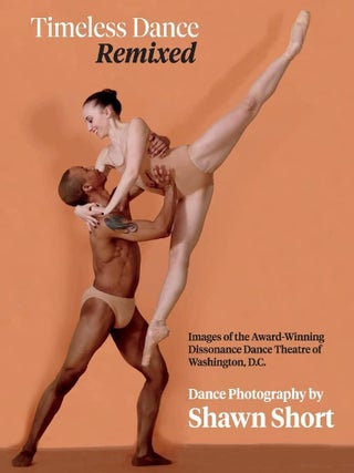 Item #201179 Timeless Dance. Remixed: Images of the Award-Winning Dissonance Dance Theatre of...