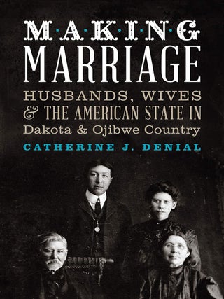 Item #201183 Making Marriage: Husbands, Wives, and the American State in Dakota and Ojibwe...