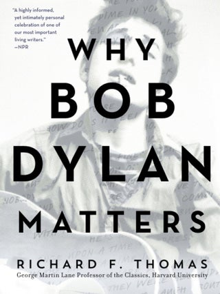 Item #201237 Why Bob Dylan Matters. Richard F. Thomas