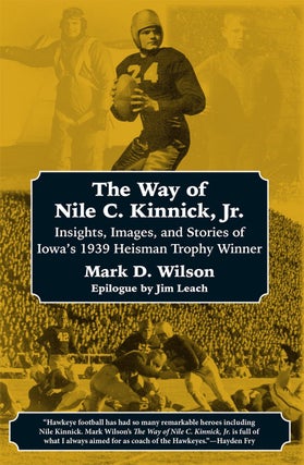 Item #201271 The Way of Nile C. Kinnick Jr.: Insights, Images, and Stories of Iowa's 1939 Heisman...