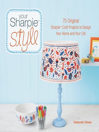 Item #201294 Your Sharpie Style: 75 Original Sharpie Craft Projects to Design Your Home and Your...