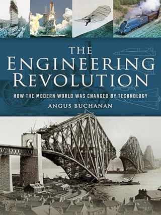 Item #201351 The Engineering Revolution: How the Modern World Was Changed by Technology. Angus...