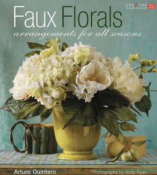 Item #201358 Faux Florals: Easy Arrangements for All Seasons. Arturo Quintero