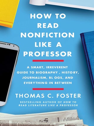 Item #201371 How to Read Nonfiction Like a Professor: A Smart, Irreverent Guide to Biography,...