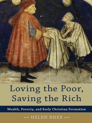 Item #201376 Loving the Poor, Saving the Rich: Wealth, Poverty, and Early Christian Formation....