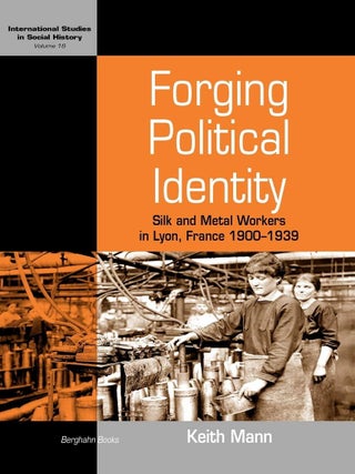 Item #201385 Forging Political Identity: Silk and Metal Workers in Lyon, France 1900-1939...