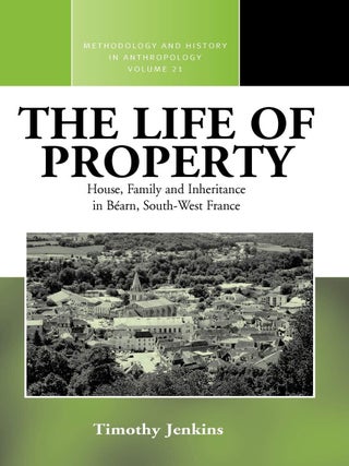 Item #201393 The Life of Property: House, Family and Inheritance in Bearn, South-West France...