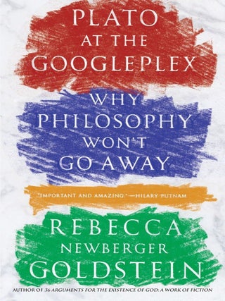 Item #201396 Plato at the Googleplex: Why Philosophy Won't Go Away. Rebecca Goldstei